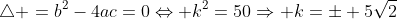 \triangle =b^2-4ac=0\Leftrightarrow k^2=50\Rightarrow k=\pm 5\sqrt{2}