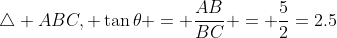 \triangle ABC, \tan\theta = \frac{AB}{BC} = \frac{5}{2}=2.5