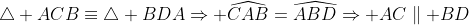 \triangle ACB\equiv\triangle BDA\Rightarrow \widehat{CAB}=\widehat{ABD}\Rightarrow AC\parallel BD
