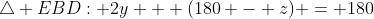 \triangle EBD: 2y + (180 - z) = 180