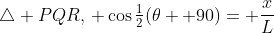 \triangle PQR,\, \cos\tfrac12(\theta +90)= \frac{x}{L}