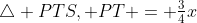 \triangle PTS, PT = \tfrac34x