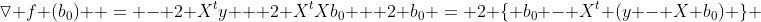 \triangledown f (b_0)  = - 2 X^ty + 2 X^tXb_0 + 2 b_0 = 2 \{ b_0 - X^t (y - X b_0) \} 