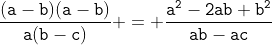 \tt{\frac{(a-b)(a-b)}{a(b-c)} = \frac{a^2-2ab+b^2}{ab-ac}}