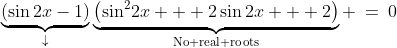 \text{Factor: }\;\underbrace{(\sin2x-1)}_{\downarrow}\underbrace{\left(\sin^2\!2x + 2\sin2x + 2\right)}_{\text{No real roots}} \:=\:0