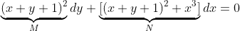 \underbrace{(x+y+1)^2}_{M}dy+\underbrace{[(x+y+1)^2+x^3]}_{N}dx=0