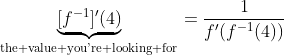 \underbrace{[f^{-1}]'(4)}_{\text{the value you're looking for}}=\frac{1}{f'(f^{-1}(4))}