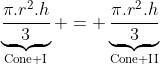 \underbrace{\frac{\pi.r^2.h}{3}}_{\text{Cone I}} = \underbrace{\frac{\pi.r^2.h}{3}}_{\text{Cone II}}