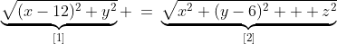 \underbrace{\sqrt{(x-12)^2+y^2}}_{[1]} \:=\:\underbrace{\sqrt{x^2+(y-6)^2 + z^2}}_{[2]}