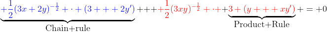 \underbrace{{\color{blue} \frac{1}{2}(3x+2y)^{-\frac{1}{2}} \cdot (3 + 2y')}}_{\mbox{Chain rule}} + {\color{red} \frac{1}{2}(3xy)^{-\frac{1}{2}} \cdot } \underbrace{{\color{red}3 (y + xy')}}_{\mbox{Product Rule}} = 0