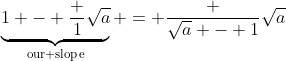 \underbrace{1 - \frac 1{\sqrt{a}}}_{\text{our slope}} = \frac {\sqrt{a} - 1}{\sqrt{a}}