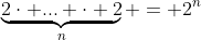 \underbrace{2\cdot ... \cdot 2}_n = 2^n
