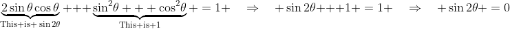 \underbrace{2\sin\theta\cos\theta}_{\text{This is }\sin2\theta} + \underbrace{\sin^2\!\theta + \cos^2\!\theta}_{\text{This is 1}} \:=\:1 \quad\Rightarrow\quad \sin2\theta + 1 \:=\:1 \quad\Rightarrow\quad \sin2\theta \:=\:0