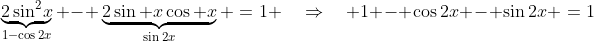 \text{Multiply by 2: }\;\underbrace{2\sin^2\!x}_{1-\cos2x} - \underbrace{2\sin x\cos x}_{\sin2x} \:=\:1 \quad\Rightarrow\quad 1 - \cos2x - \sin2x \:=\:1