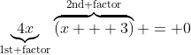 \underbrace{4x}_{\text{1st factor}}\overbrace{(x + 3)}^{\text{2nd factor}} = 0