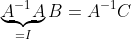 \underbrace{A^{-1}A}_{=I}B=A^{-1}C