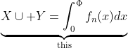 \underbrace{X\cup Y=\int_0^{\Phi}f_n(x)dx}_{\text{this}}