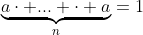 \underbrace{a\cdot ... \cdot a}_n=1