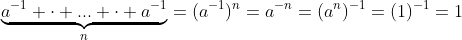 \underbrace{a^{-1} \cdot ... \cdot a^{-1}}_n=(a^{-1})^{n}=a^{-n}=(a^{n})^{-1}=(1)^{-1}=1