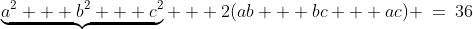\underbrace{a^2 + b^2 + c^2} + \:2(ab + bc + ac) \:=\:36