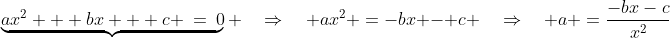 \underbrace{ax^2 + bx + c \:=\:0} \quad\Rightarrow\quad ax^2 \:=\:-bx - c \quad\Rightarrow\quad a \:=\:\frac{-bx-c}{x^2}