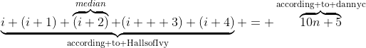 \underbrace{i+(i+1)+\overbrace{(i+2)}^{median}+(i+  3)+(i+4)}_{\text{according to HallsofIvy}} = \overbrace{10n+5}^{\text{according to dannyc}}