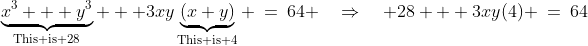 \text{and we have: }\;\underbrace{x^3 + y^3}_{\text{This is 28}} + 3xy\underbrace{(x+y)}_{\text{This is 4}} \:=\:64 \quad\Rightarrow\quad 28 + 3xy(4) \:=\:64