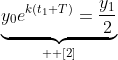 \underbrace{y_{0}e^{k(t_{1}+T)}=\frac{y_{1}}{2}}_{  \text{[2]}}
