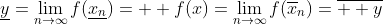 \underline{y}=\lim_{n\to\infty}f(\underline{x_n})=  f(x)=\lim_{n\to\infty}f(\overline{x}_n)=\overline{  y}