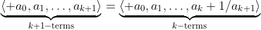 \underset{k+1-\text{terms}}{\underbrace{\langle a_{0},a_{1},\ldots,a_{k+1}\rangle}}=\underset{k-\text{terms}}{\underbrace{\langle a_{0},a_{1},\ldots,a_{k}+1/a_{k+1}\rangle}}