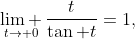 \underset{t\to 0}{\mathop{\lim }}\,\frac{t}{\tan t}=1,