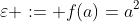 \varepsilon := f(a)=a^2