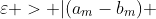 \varepsilon > |(a_m-b_m) ~-~ (a_n-b_n)|=|c_m-c_n|