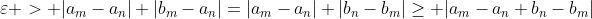 \varepsilon > |a_m-a_n|+|b_m-a_n|=|a_m-a_n|+|b_n-b_m|\geq |a_m-a_n+b_n-b_m|
