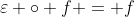 \varepsilon \circ f = f