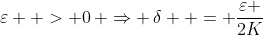 \varepsilon  > 0\, \Rightarrow \,\delta  = \frac{\varepsilon }{2K}