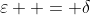 \varepsilon  = \delta