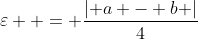 \varepsilon  = \frac{{\left| {a - b} \right|}}{4}