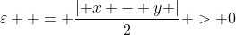 \varepsilon  = \frac{{\left| {x - y} \right|}}{2} > 0