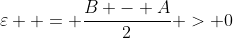 \varepsilon  = \frac{{B - A}}{2} > 0