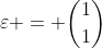 \varepsilon = \binom{1}{1}