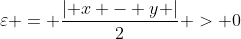 \varepsilon = \frac{{\left| {x - y} \right|}}{2} > 0