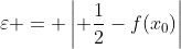 \varepsilon = \left| \frac{1}{2}-f(x_0)\right|