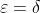 \varepsilon=\delta