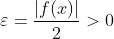 \varepsilon=\frac{|f(x)|}{2}>0