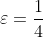 \varepsilon=\frac{1}{4}