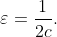 \varepsilon=\frac1{2c}\text.
