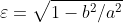 \varepsilon=\sqrt{1-b^2/a^2}
