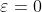 \varepsilon=0