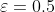 \varepsilon=0.5